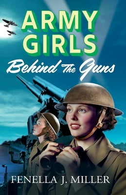 Army Girls: Behind the Guns by Miller, Fenella J.