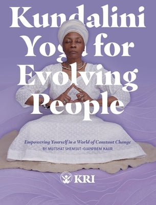 Kundalini Yoga for Evolving People: Empowering Yourself in a World of Constant Change by Mutshat Shemsut