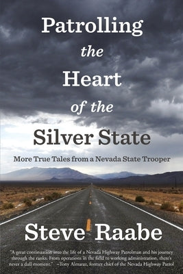 Patrolling the Heart of the Silver State: More True Tales from a Nevada State Trooper by Raabe, Steve