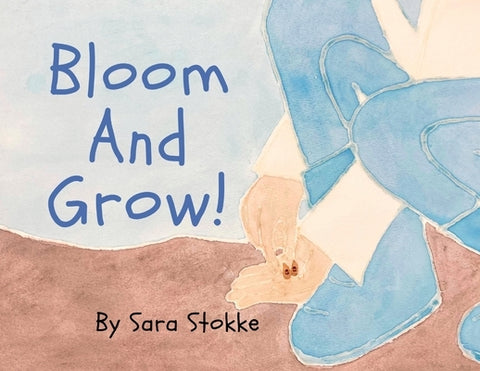 Bloom And Grow! by Stokke, Sara