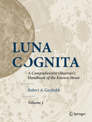 Luna Cognita: A Comprehensive Observer's Handbook of the Known Moon 3 Volume Set by Garfinkle, Robert A.