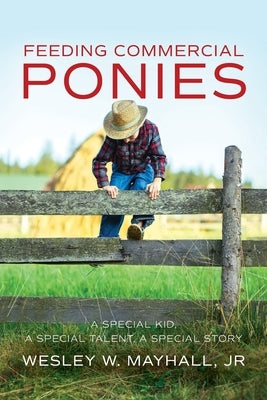 Feeding Commercial Ponies: A Special Kid, A Special Talent, A Special Story by Mayhall, Wesley W., Jr.