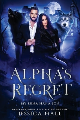 Alpha's Regret: My Luna Has A Son by Hall, Jessica