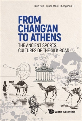 From Chang'an to Athens: The Ancient Sports Cultures of the Silk Road by Sun, Qilin