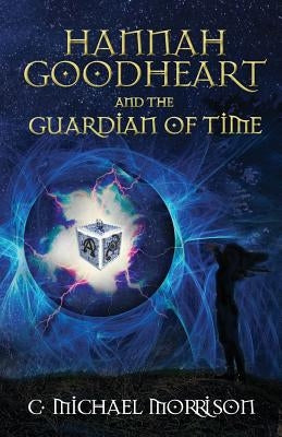 Hannah Goodheart and the Guardian of Time by Morrison, C. Michael