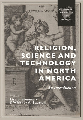 Religion, Science and Technology in North America: An Introduction by Bauman, Whitney A.