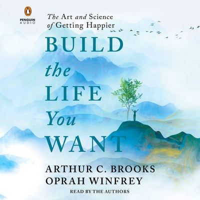 Build the Life You Want: The Art and Science of Getting Happier by Brooks, Arthur C.