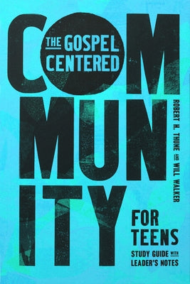 The Gospel-Centered Community for Teens: Study Guide with Leader's Notes by Thune, Robert H.