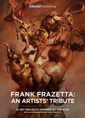 Frank Frazetta: An Artists' Tribute: 12 Art Projects Inspired by the Icon. with an Introduction by Sara Frazetta. by Publishing 3dtotal