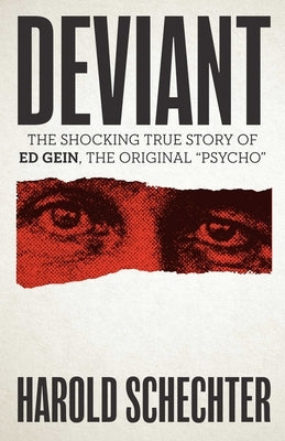 Deviant: The Shocking True Story of Ed Gein, the Original Psycho by Schechter, Harold