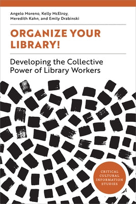 Organize Your Library!: Developing the Collective Power of Library Workers by Moreno, Angelo