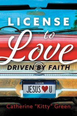 License to Love: Driven by Faith by Green, Catherine Kitty