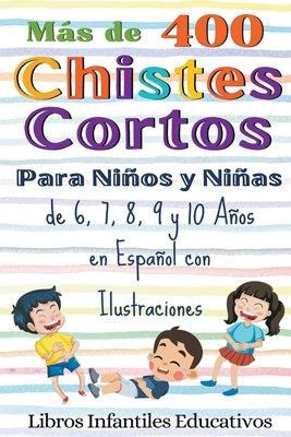 Más de 400 Chistes Cortos Para Niños y Niñas de 6, 7, 8, 9 y 10 Años en Español con Ilustraciones by Educativos, Libros Infantiles