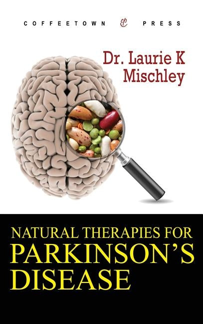 Natural Therapies for Parkinson's Disease by Mischley, Laurie K.