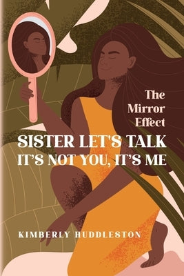 Sister Let's Talk - It's not you, It's me: The Mirror Effect by Huddleston, Kimberly