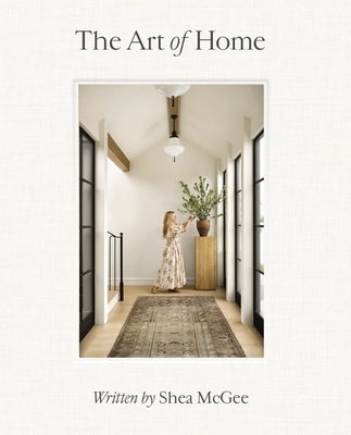 The Art of Home: A Designer Guide to Creating an Elevated Yet Approachable Home by McGee, Shea