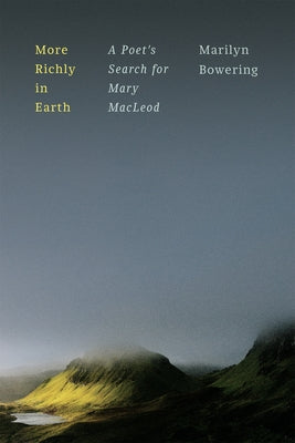 More Richly in Earth: A Poet's Search for Mary MacLeod by Bowering, Marilyn