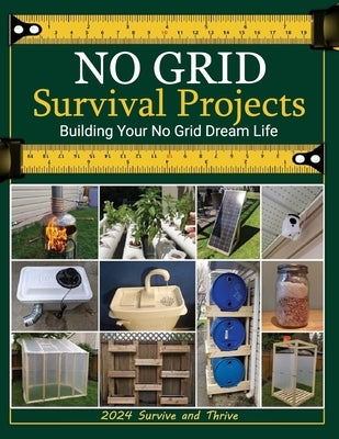 No Grid Survival Projects Book 2024, Survive and Thrive; Building Your No Grid Dream Life: Master Off-Grid Living: Practical DIY Projects for Building by Gail H Thompson