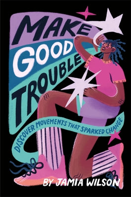 Make Good Trouble: Discover Movements That Sparked Change by Wilson, Jamia