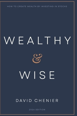 Wealthy & Wise: How to Create Wealth by Investing in Stocks by Chenier, David