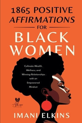 1865 Positive Affirmations for Black Women: Cultivate Wealth, Wellness, and Winning Relationships with an Empowered Mindset by Elkins, Imani