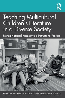 Teaching Multicultural Children's Literature in a Diverse Society: From a Historical Perspective to Instructional Practice by Gunn, Annmarie Alberton