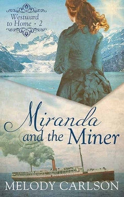 Miranda and the Miner: Westward to Home by Carlson, Melody