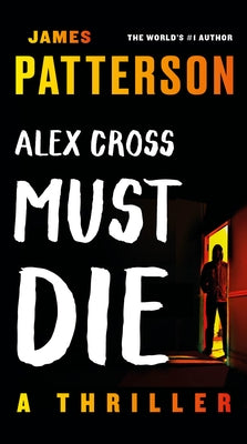 Alex Cross Must Die: A Thriller by Patterson, James