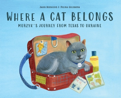 Where a Cat Belongs: Murzyk's Journey from Texas to Ukraine by Bourgeois, Jacob