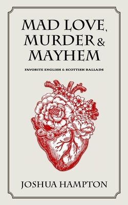 Mad Love, Murder and Mayhem: Favorite English and Scottish Ballads by Hampton, Joshua