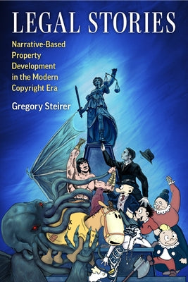 Legal Stories: Narrative-Based Property Development in the Modern Copyright Era by Steirer, Gregory