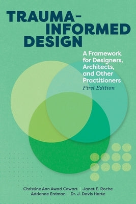 Trauma-informed Design: A Framework for Designers, Architects, and Other Practitioners by Cowart, Christine A.
