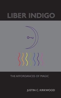 Liber Indigo: The Affordances of Magic by Kirkwood, Justin