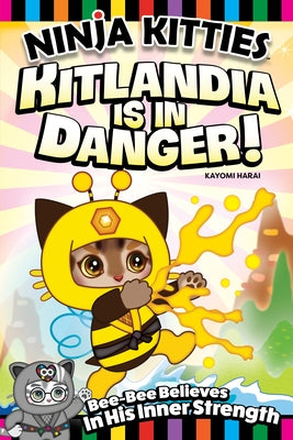 Ninja Kitties Kitlandia Is in Danger!: Bee-Bee Believes in His Inner Strength by Harai, Kayomi