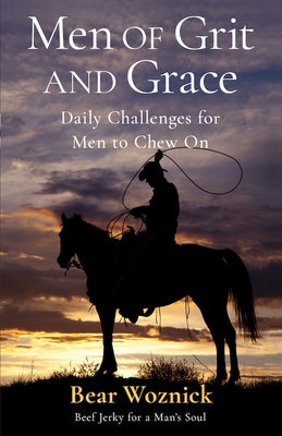 Men of Grace & Grit: Daily Challenges for Men to Chew on by Woznick, Bear
