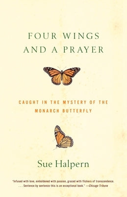 Four Wings and a Prayer: Caught in the Mystery of the Monarch Butterfly by Halpern, Sue