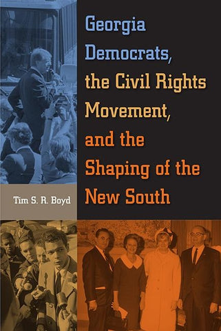 Georgia Democrats, the Civil Rights Movement, and the Shaping of the New South by Boyd, Tim S. R.