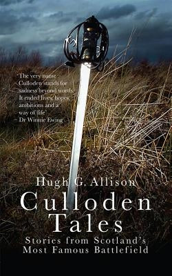 Culloden Tales: Stories from Scotland's Most Famous Battlefield by Allison, Hugh G.