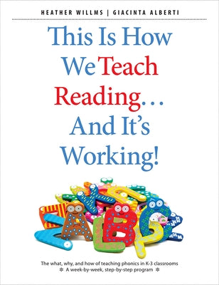 This Is How We Teach Reading . . . and It's Working!: The What, Why, and How of Teaching Phonics in K-3 Classrooms by Willms, Heather
