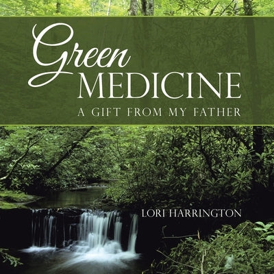 Green Medicine: A Gift from My Father by Harrington, Lori