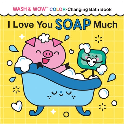 I Love You Soap Much: Wash & Wow Color-Changing Bath Book by Rossner, Rose