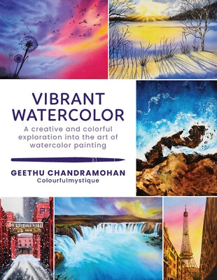 Vibrant Watercolor: A Creative and Colorful Exploration Into the Art of Watercolor Painting by Chandramohan, Geethu