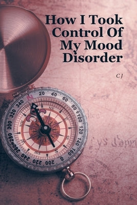 How I Took Control Of My Mood Disorder by Cj