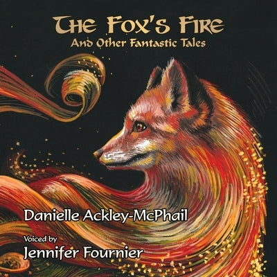 The Fox's Fire: And Other Fantastic Tales by Ackley-McPhail, Danielle