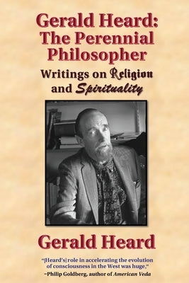 Gerald Heard - The Perennial Philosopher: Writings on Religion and Spirituality by Heard, Gerald