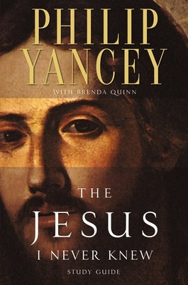 The Jesus I Never Knew Study Guide: Revealing What 2,000 Years of History Have Covered Up by Yancey, Philip