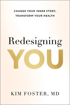Redesigning You: Change Your Inner Story, Transform Your Health by Foster, Kim