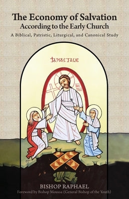 The Economy of Salvation According to the Early Church: A Biblical, Patristic, Liturgical, and Canonical Study by Raphael, Bishop