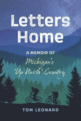 Letters Home: A Memoir of Michigan's Up North Country by Leonard, Tom