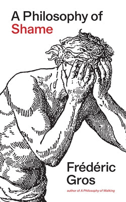 A Philosophy of Shame: A Revolutionary Emotion by Gros, Fr&#195;&#169;d&#195;&#169;ric